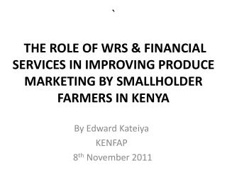 ` THE ROLE OF WRS &amp; FINANCIAL SERVICES IN IMPROVING PRODUCE MARKETING BY SMALLHOLDER FARMERS IN KENYA