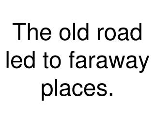 The old road led to faraway places.