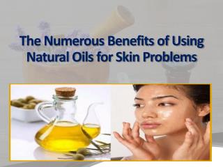 The Numerous Benefits of Using Natural Oils for Skin Problems