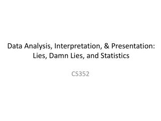 Data Analysis, Interpretation, & Presentation: Lies, Damn Lies, and Statistics