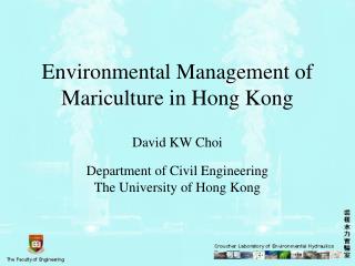 Environmental Management of Mariculture in Hong Kong David KW Choi Department of Civil Engineering The University of Hon