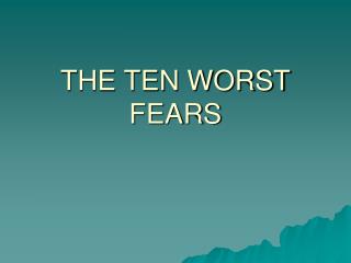 THE TEN WORST FEARS