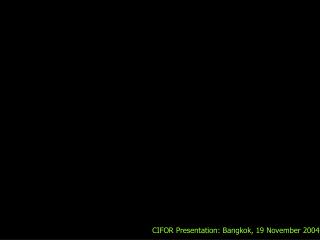 CIFOR Presentation: Bangkok, 19 November 2004