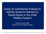 Using an Institutional Analysis to Identify Systemic Barriers to Racial Equity in the Child Welfare System Fresno Coun