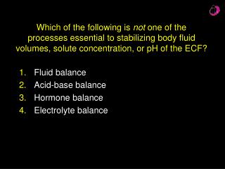 Fluid balance Acid-base balance Hormone balance Electrolyte balance
