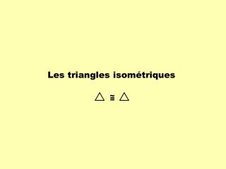 PPT - Les Triangles Isométriques PowerPoint Presentation, Free Download ...