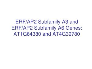 ERF/AP2 Subfamily A3 and ERF/AP2 Subfamily A6 Genes: AT1G64380 and AT4G39780