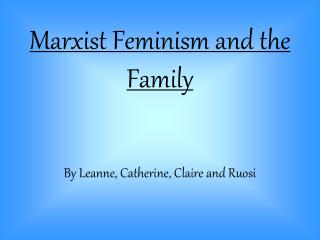 Marxist Feminism and the Family By Leanne, Catherine, Claire and Ruosi