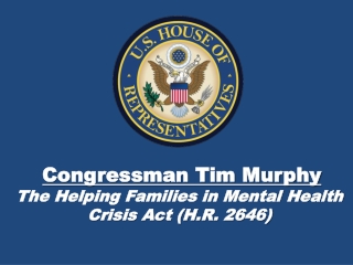 Congressman Tim Murphy The Helping Families in Mental Health Crisis Act (H.R. 2646)