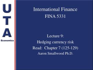 International Finance FINA 5331 Lecture 9: Hedging currency risk Read: Chapter 7 (125-129) Aaron Smallwood Ph.D.