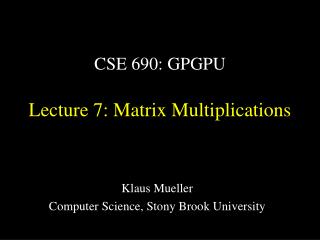 CSE 690: GPGPU Lecture 7: Matrix Multiplications