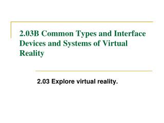 2.03B Common Types and Interface Devices and Systems of Virtual Reality