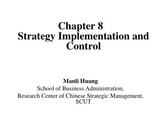 Chapter 8 Strategy Implementation and Control Manli Huang School of Business Administration,