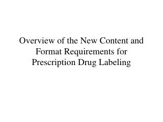 Overview of the New Content and Format Requirements for Prescription Drug Labeling