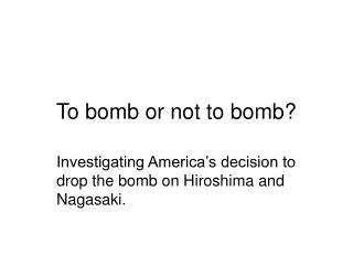 To bomb or not to bomb?