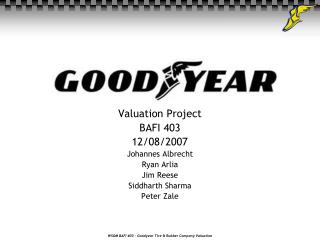 Valuation Project BAFI 403 12/08/2007 Johannes Albrecht Ryan Arlia Jim Reese Siddharth Sharma Peter Zale