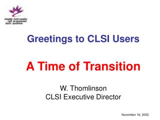 Greetings to CLSI Users A Time of Transition W. Thomlinson CLSI Executive Director