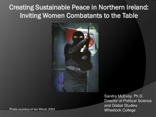 Creating Sustainable Peace in Northern Ireland: Inviting Women Combatants to the Table