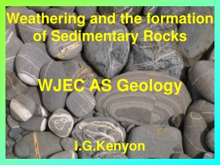 Weathering and the formation of Sedimentary Rocks