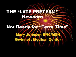 THE “LATE PRETERM” Newborn	 Not Ready for “Term Time”