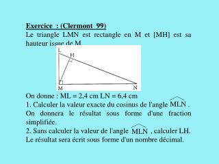 Exercice  : (Clermont 99) Le triangle LMN est rectangle en M et [MH] est sa hauteur issue de M.