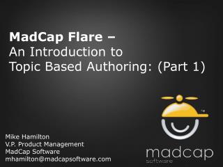 Mike Hamilton V.P. Product Management MadCap Software mhamilton@madcapsoftware