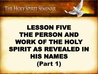 LESSON FIVE THE PERSON AND WORK OF THE HOLY SPIRIT AS REVEALED IN HIS NAMES (Part 1)