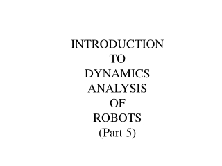 INTRODUCTION TO DYNAMICS ANALYSIS OF ROBOTS (Part 5)