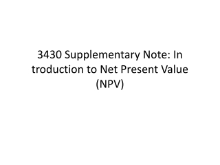 3430 Supplementary Note: In troduction to Net Present Value (NPV)