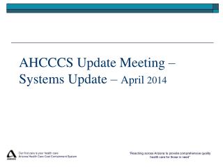 AHCCCS Update Meeting – Systems Update – April 2014