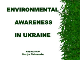ENVIRONMENTAL AWARENESS IN UKRAINE Researcher Mariya Potabenko
