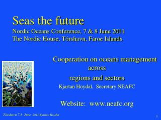 Cooperation on oceans management across regions and sectors Kjartan Hoydal, Secretary NEAFC