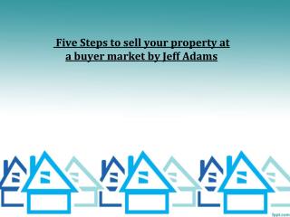 Five Steps to sell your property at a buyer market by Jeff A