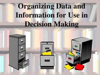 Organizing Data and Information for Use in Decision Making