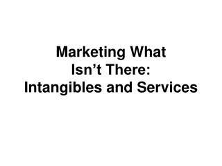 Marketing What Isn’t There: Intangibles and Services