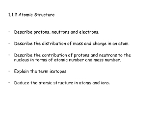 1.1.2 Atomic Structure •	Describe protons, neutrons and electrons.