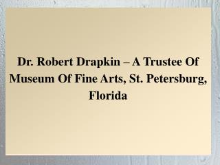 Dr. Robert Drapkin – A Trustee Of Museum Of Fine Arts, St. Petersburg, Florida