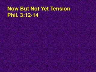 Now But Not Yet Tension Phil. 3:12-14