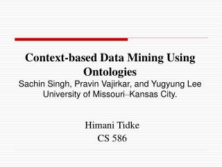 Context-based Data Mining Using Ontologies Sachin Singh, Pravin Vajirkar, and Yugyung Lee University of Missouri – Kansa