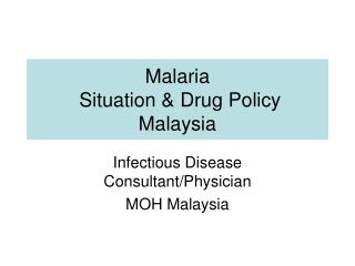 Malaria Situation & Drug Policy Malaysia