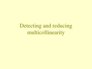 Detecting and reducing multicollinearity