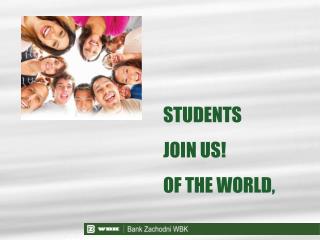 STUDENTS JOIN US! OF THE WORLD,