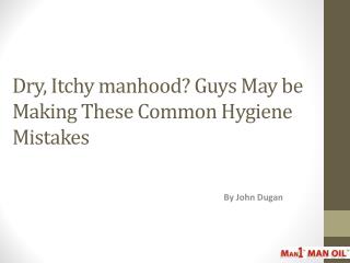 Dry, Itchy manhood? Guys May be Making These Common Mistakes