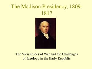 The Madison Presidency, 1809-1817