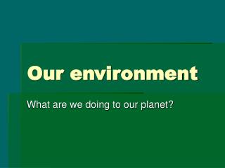 PPT - Our environment PowerPoint Presentation, free download - ID:3402234