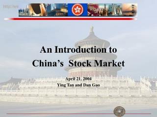 An Introduction to China’s Stock Market April 21, 2004 Ying Tan and Dan Gao
