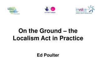 On the Ground – the Localism Act in Practice Ed Poulter