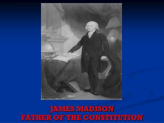 JAMES MADISON FATHER OF THE CONSTITUTION