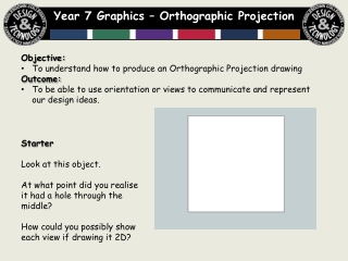 Objective: To understand how to produce an Orthographic Projection drawing Outcome: