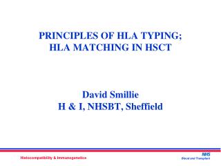 PRINCIPLES OF HLA TYPING;    HLA MATCHING IN HSCT David Smillie H &amp; I, NHSBT, Sheffield